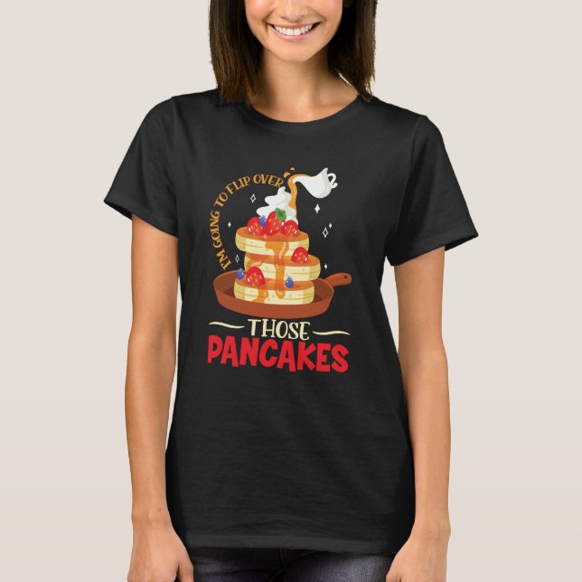 Im Going To Flip Over Those Pancakes Breakfast Pan T-Shirt (Front)