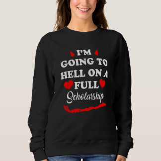 I'm Going To Hell On Full Scholarship Apparel Sweatshirt