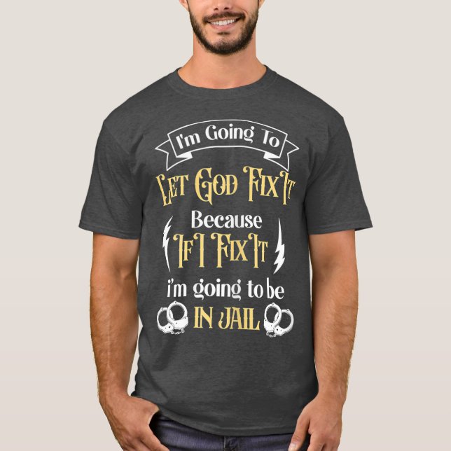 Im Going To Let God Fix It Because If I did Im T-Shirt (Front)