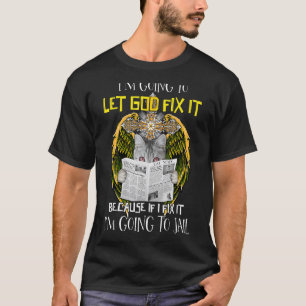 I'm Going To Let God Fix It Cat If I Fix It Im Goi T-Shirt