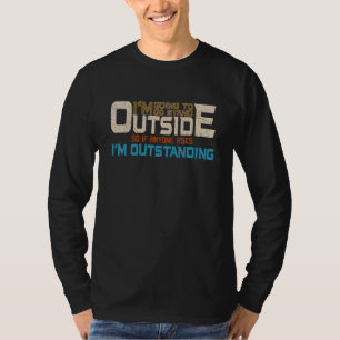 I'm Going To Stand Outside Sarcastic I'm Outstandi T-Shirt