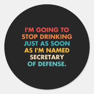 Im Going To Stop Drinking Just As Soon As Im Named Classic Round Sticker