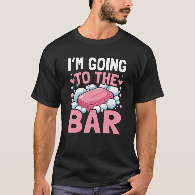 I'm Going To The Bar - Soap Making T-Shirt (Front)