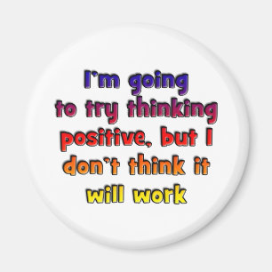 I'm going to try thinking positive, magnet