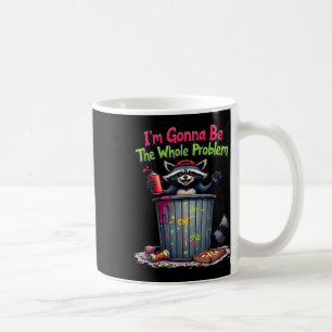 Im Gonna Be The Whole Problem Coffee Mug
