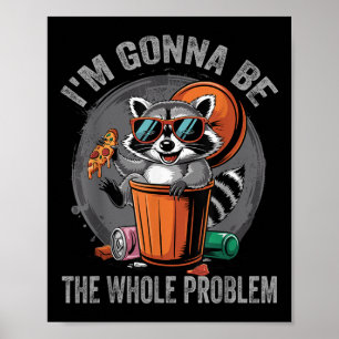 Im Gonna Be The Whole Problem Racoon Poster