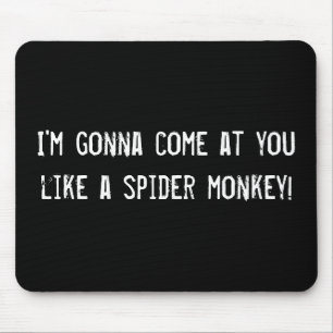 I'm gonna come at you like a spider monkey! mouse pad