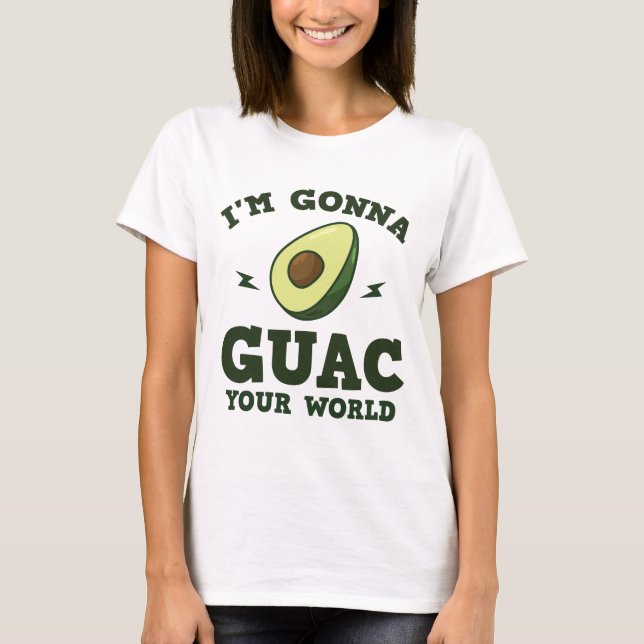I'm Gonna Guac Your World Funny Guacamole Avocado T-Shirt (Front)