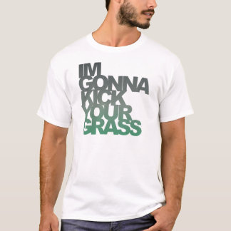 Im Gonna Kick Your Grass T-Shirt