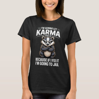 Im Gonna Let Karma Fix It Angry Badger Funny Quote T-Shirt