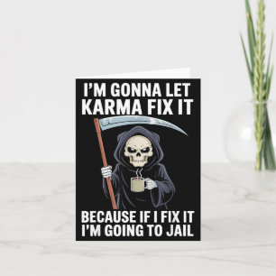 I'm Gonna Let Karma Fix It Because If I Fix It I'm Card