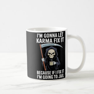I'm Gonna Let Karma Fix It Because If I Fix It I'm Coffee Mug