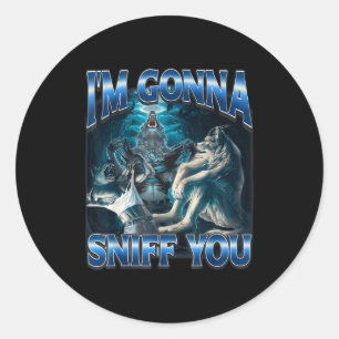 I'm Gonna Sniff You Funny Alpha Wolf Meme Unhinged Classic Round Sticker