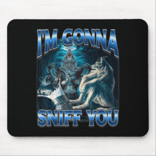 I'm Gonna Sniff You Funny Alpha Wolf Meme Unhinged Mouse Pad
