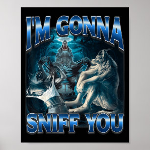 I'm Gonna Sniff You Funny Alpha Wolf Meme Unhinged Poster