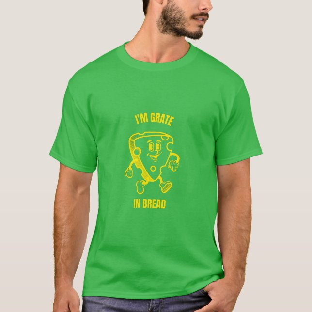 I'm grate in bread funny cheese pun jokes T-Shirt (Front)