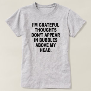 I'M GRATEFUL THOUGHTS DON'T APPEAR IN BUBBLES T-Shirt