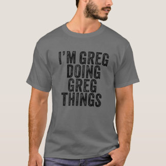 I'm Greg Doing Greg Things Funny Greg Birthday Vin T-Shirt
