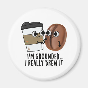 I'm Grounded I Really Brew It Funny Coffee Pun Magnet