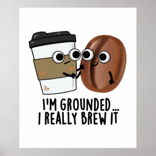 I'm Grounded I Really Brew It Funny Coffee Pun  Poster
