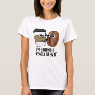 I'm Grounded I Really Brew It Funny Coffee Pun  T-Shirt