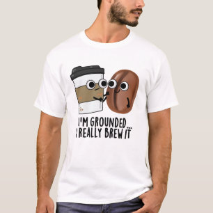I'm Grounded I Really Brew It Funny Coffee Pun  T-Shirt