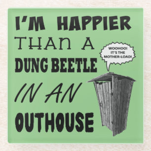 I'm happier than a dung beetle in an outhouse glass coaster