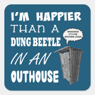 I'm happier than a Dung Beetle in an outhouse Square Sticker