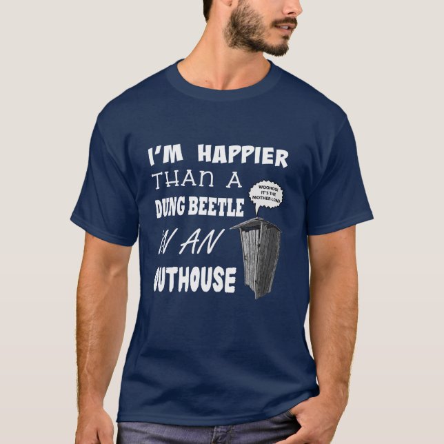 I'm happier than a Dung Beetle in an outhouse T-Shirt (Front)
