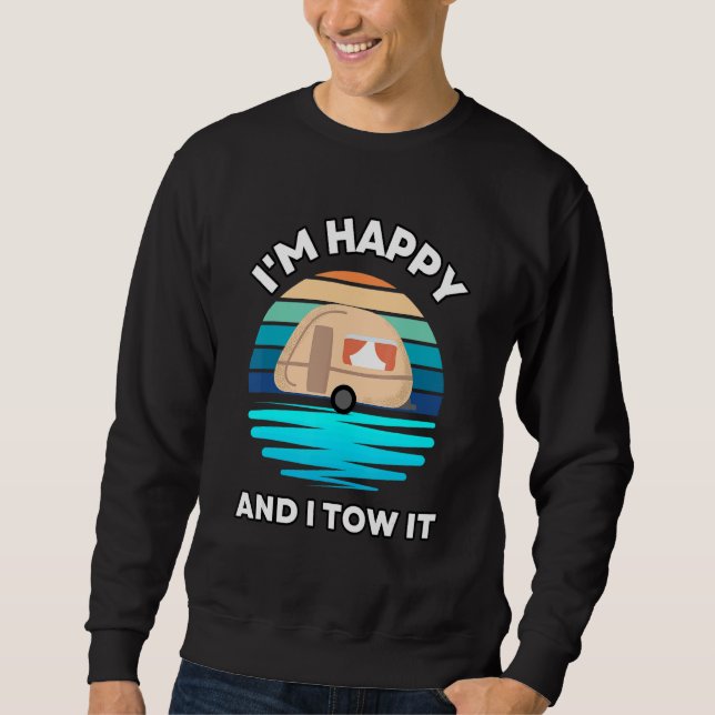 I'm Happy and I Tow It   Camper Camping Pun Camp Sweatshirt (Front)