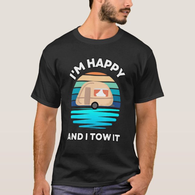 I'm Happy and I Tow It   Camper Camping Pun Camp T-Shirt (Front)