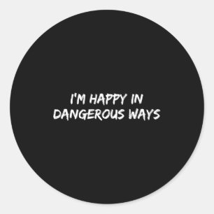 I'm Happy In Dangerous Ways Funny Quote  Classic Round Sticker