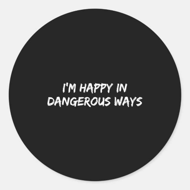 I'm Happy In Dangerous Ways Funny Quote  Classic Round Sticker (Front)