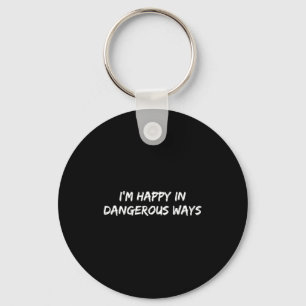 I'm Happy In Dangerous Ways Funny Quote  Key Ring