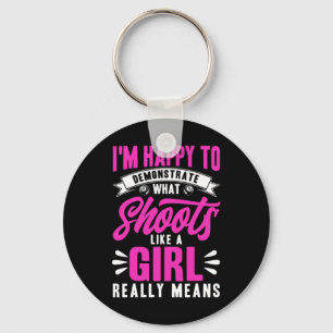 Im Happy To Demonstrate What Shooting Like A Girl Key Ring