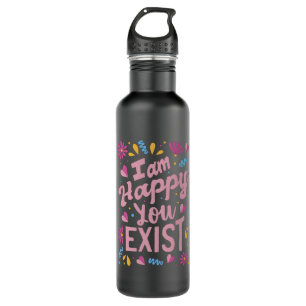 I'm happy you exist 710 ml water bottle