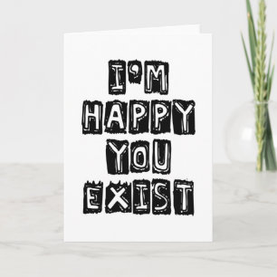 I'm happy you exist card