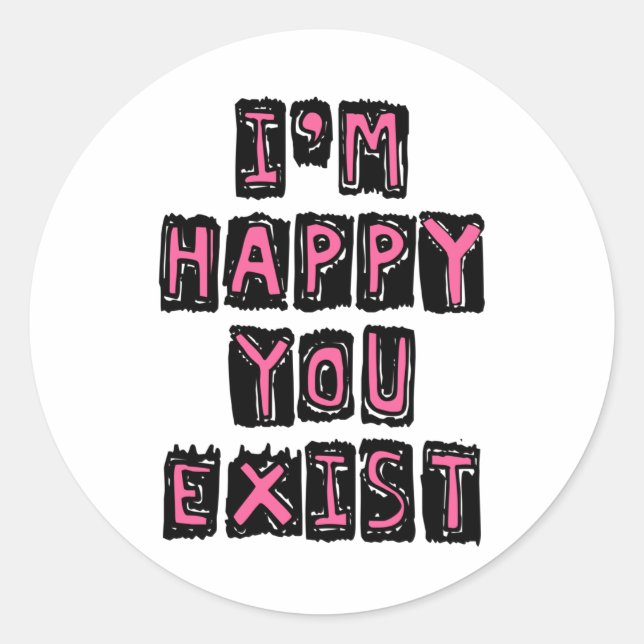 I'm happy you exist classic round sticker (Front)