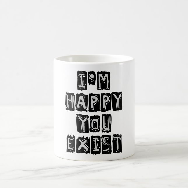 I'm happy you exist coffee mug (Center)
