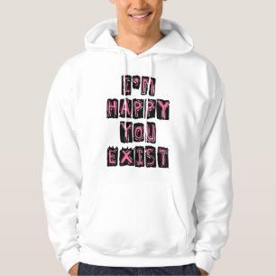 I'm happy you exist hoodie