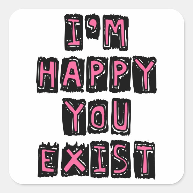 I'm happy you exist square sticker (Front)
