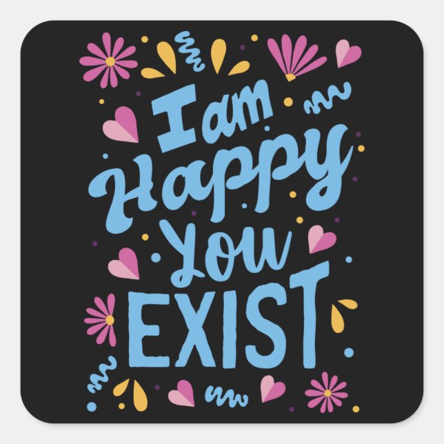 I'm happy you exist square sticker (Front)