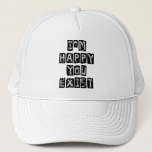 I'm happy you exist trucker hat
