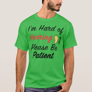 Im Hard of Hearing Please Be Patient T-Shirt