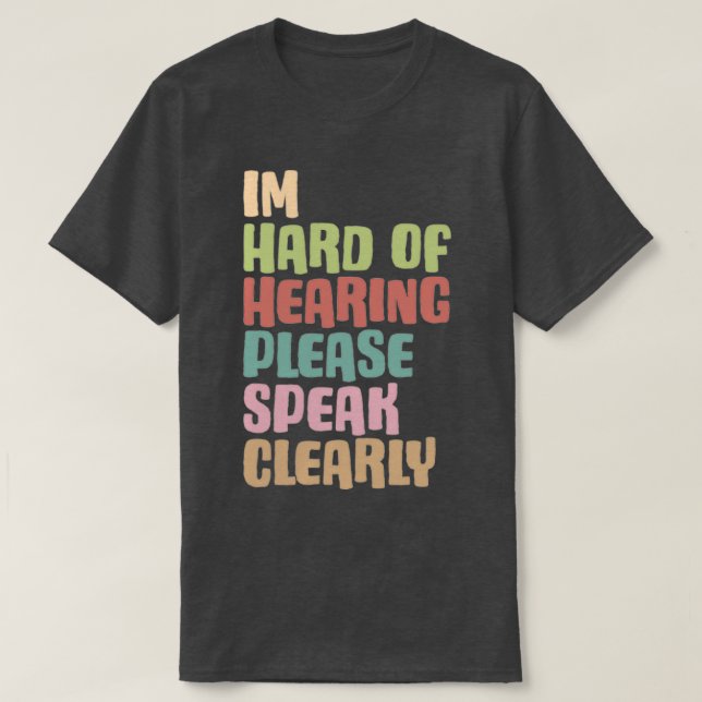 Im hard of hearing please speak clearly 2 T-Shirt (Design Front)