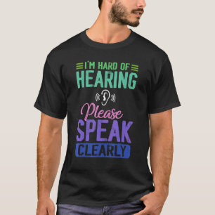 I'm Hard Of Hearing Please Speak Clearly T-Shirt