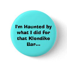 I'm Haunted by what I did for that Klondike Bar...