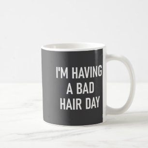 I'm Having A Bad Hair Day, Funny, Jokes, Sarcastic Coffee Mug