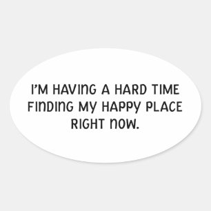 I'm Having a Hard Time Finding My Happy Place Oval Sticker
