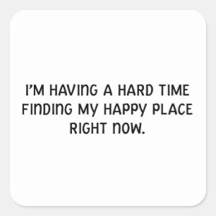 I'm Having a Hard Time Finding My Happy Place Square Sticker